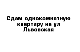 Сдам однокомнатную квартиру на ул Львовская